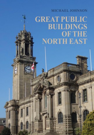 Great Public Buildings of the North East: The Town Halls and Civic Centres of the North-East England - Michael Johnson [KSIĄŻKA]