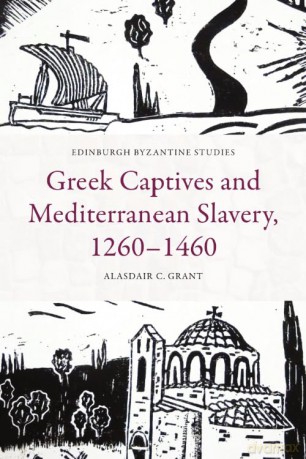 Greek Captives and Mediterranean Slavery, 1260 1460 (Edinburgh Byzantine Studies) - Grant Alasdair C [KSIĄŻKA]