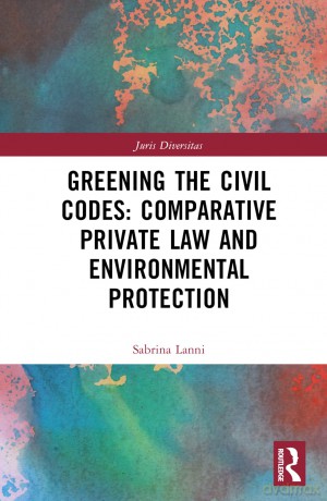 Greening the Civil Codes: Comparative Private Law and Environmental Protection (Juris Diversitas) - Sabrina Lanni [KSIĄŻKA]