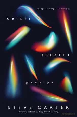 Grieve, Breathe, Receive: Finding a Faith Strong Enough to Hold Us - Steve Carter [KSIĄŻKA]