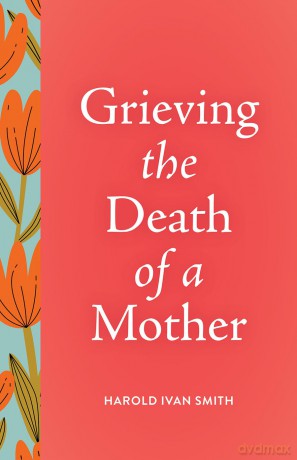 Grieving the Death of a Mother: 2 - Harold Ivan Smith [KSIĄŻKA]