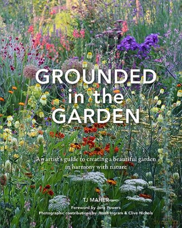 Grounded in the Garden: An artist's guide to creating a beautiful garden in harmony with nature - Tj Maher [KSIĄŻKA]