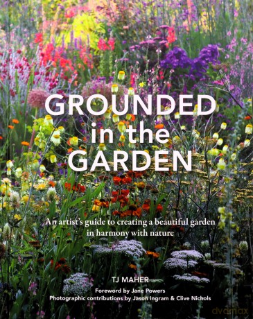 Grounded in the Garden: An artist's guide to creating a beautiful garden in harmony with nature - Tj Maher [KSIĄŻKA]