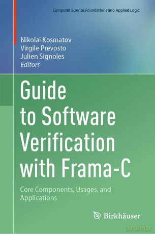 Guide to Software Verification with Frama-C: Core Components, Usages, and Applications (Computer Science Foundations and Applied Logic) - Nikolai Kosmatov [KSIĄŻKA]