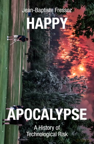 Happy Apocalypse: A History of Technological Risk - Jean-B Fressoz [KSIĄŻKA]