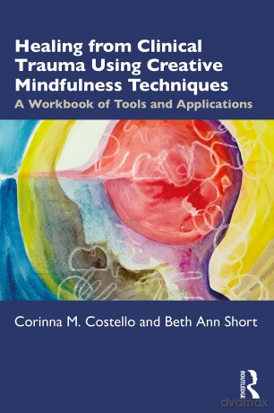 Healing from Clinical Trauma Using Creative Mindfulness Techniques: A Workbook of Tools and Applications - Corinna Costello [KSIĄŻKA]