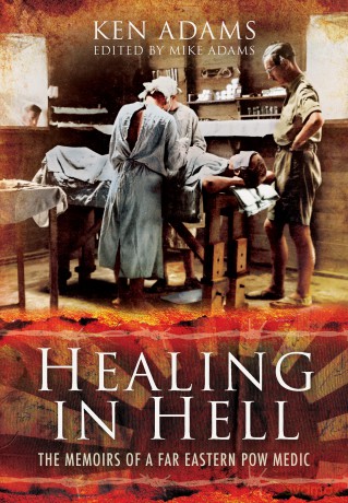 Healing in Hell: The Memoirs of a Far Eastern POW Medic - Ken Adams [KSIĄŻKA]