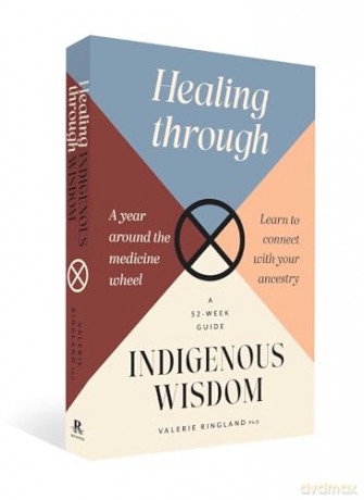 Healing through Indigenous Wisdom: A Year Around the Medicine Wheel, a 52-week Guide - Valerie Ringland [KSIĄŻKA]