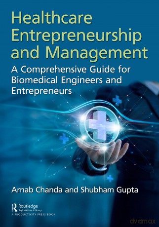 Healthcare Entrepreneurship and Management: A Comprehensive Guide for Biomedical Engineers and Entrepreneurs - Chanda Arnab [KSIĄŻKA]