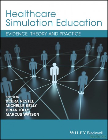 Healthcare Simulation Education: Evidence, Theory and Practice - Debra Nestel [KSIĄŻKA]