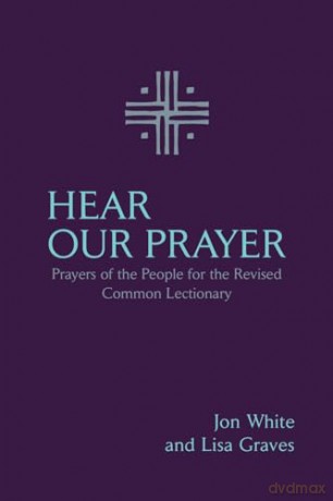 Hear Our Prayer: Prayers of the People for the Revised Common Lectionary [KSIĄŻKA]