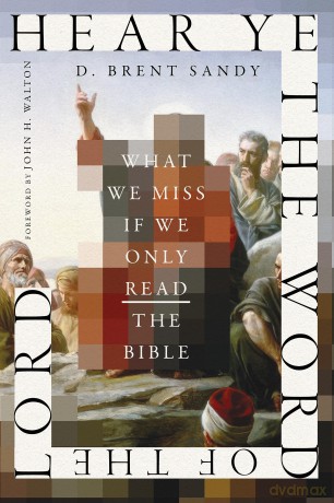 Hear Ye the Word of the Lord: What We Miss If We Only Read the Bible - Brent D. Sandy [KSIĄŻKA]