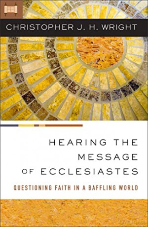 Hearing the Message of Ecclesiastes: Questioning Faith in a Baffling World - Wright Christopher [KSIĄŻKA]