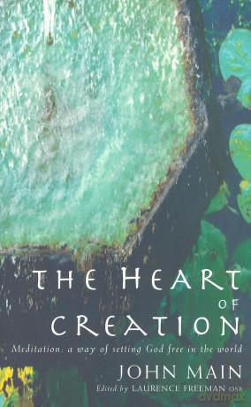 Heart of Creation: Meditation - A Way of Setting God Free in the World - John Main [KSIĄŻKA]