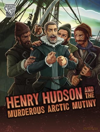 Henry Hudson and the Murderous Arctic Mutiny (Deadly Expeditions) - John Micklos Jr. [KOMIKS]