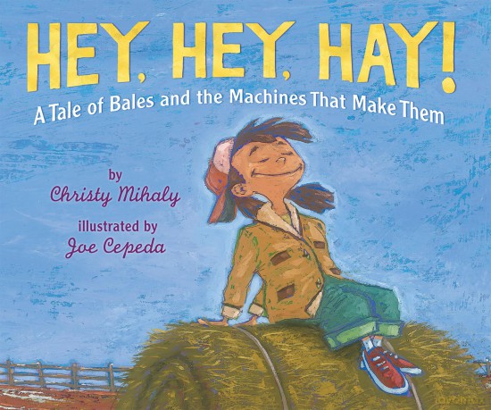 Hey, Hey, Hay!: A Tale of Bales and the Machines That Make Them - Christy Mihaly [KSIĄŻKA]