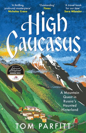 High Caucasus: A Mountain Quest in Russia's Haunted Hinterland - Tom Parfitt [KSIĄŻKA]