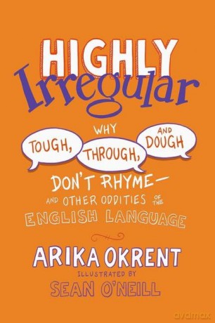 Highly Irregular: Why Tough, Through, and Dough Don't Rhyme-And Other Oddities of the English Language - Arika Okrent [KSIĄŻKA]