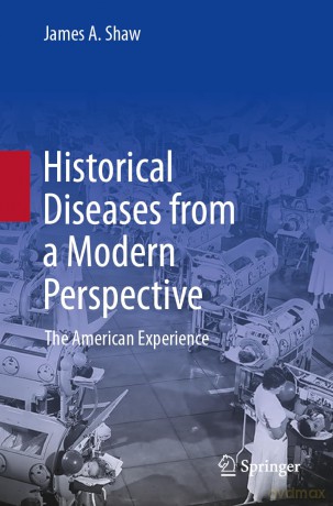 Historical Diseases from a Modern Perspective: The American Experience - James A. Shaw [KSIĄŻKA]