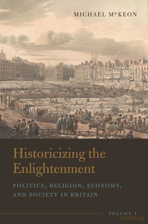 Historicizing the Enlightenment, Volume 1: Politics, Religion, Economy, and Society in Britain (Historicizing the Enlightenment, 1) - Michael Mckeon [KSIĄŻKA]