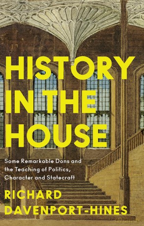 History in the House: Some Remarkable Dons and the Teaching of Politics, Character and Statecraft - R Davenport-Hines [KSIĄŻKA]