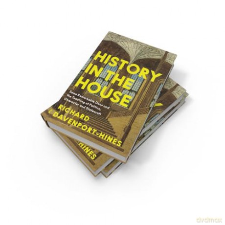 History in the House: Some Remarkable Dons and the Teaching of Politics, Character and Statecraft - R Davenport-Hines [KSIĄŻKA]