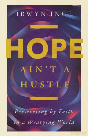Hope Ain't a Hustle: Persevering by Faith in a Wearying World - Irwyn L. Ince [KSIĄŻKA]