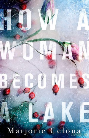 How a Woman Becomes a Lake - Marjorie Celona [KSIĄŻKA]