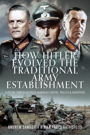 How Hitler Evolved the Traditional Army Establishment: A Study Through Field Marshals Keitel, Paulus and Manstein - Andrew Sangster [KSIĄŻKA]