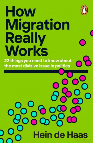How Migration Really Works: 22 things you need to know about the most divisive issue in politics - Hein De Haas [KSIĄŻKA]