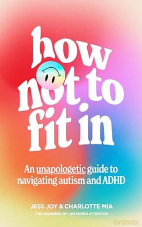 How Not to Fit In: An Unapologetic Guide to Navigating Autism and ADHD - Charlotte Mia [KSIĄŻKA]
