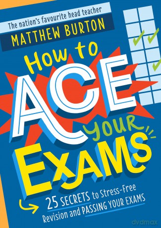 How to Ace Your Exams: 25 secrets to stress-free revision and passing your exams - Matthew Burton [KSIĄŻKA]