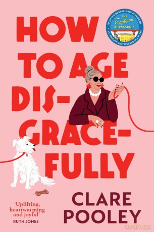 How to Age Disgracefully: The funny and uplifting new novel from the bestselling author of The Authenticity Project - Clare Pooley [KSIĄŻKA]