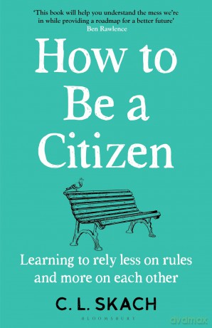 How to Be a Citizen: Learning to Rely Less on Rules and More on Each Other - Skach C.L. [KSIĄŻKA]