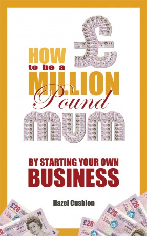 How To Be a Million Pound Mum: By Starting Your Own Business - Cushion Hazel [KSIĄŻKA]