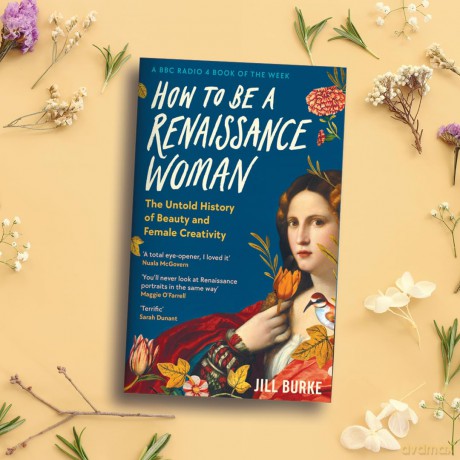How to be a Renaissance Woman: The Untold History of Beauty and Female Creativity - Jill Burke [KSIĄŻKA]