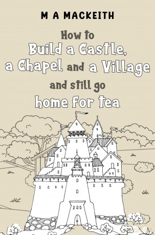 How to Build a Castle, a Chapel and a Village and still go home for tea - M A Mackeith [KSIĄŻKA]