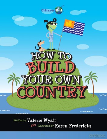 How to Build Your Own Country: 7 (CitizenKid) - Valerie Wyatt [KSIĄŻKA]