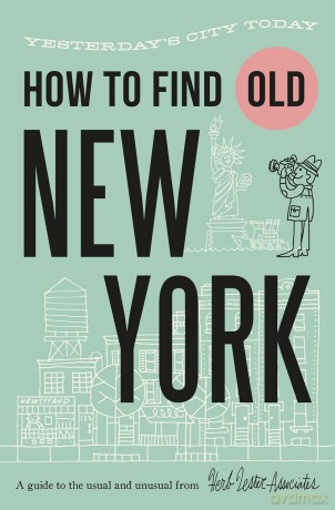 How To Find Old New York: Yesterday's city today (Herb Lester Associates Guides to the Unexpected) - Herb Lester [KSIĄŻKA]