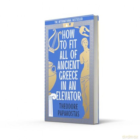 How to Fit All of Ancient Greece in an Elevator: The New International Bestseller - Theodore Papakostas [KSIĄŻKA]