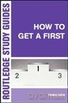 How to Get a First: The Essential Guide to Academic Success (Routledge Study Guides) - Thomas Dixon [KSIĄŻKA]