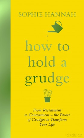 How to Hold a Grudge: From Resentment to Contentment - the Power of Grudges to Transform Your Life - Sophie Hannah [KSIĄŻKA]