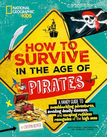 How to Survive in the Age of Pirates: A handy guide to swashbuckling adventures, avoiding deadly diseases, and escapin g the ruthless renegades of the high seas - Crispin Boyer [KSIĄŻKA]
