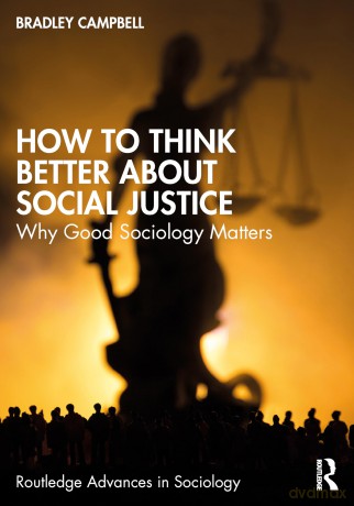 How to Think Better About Social Justice: Why Good Sociology Matters (Routledge Advances in Sociology) - Bradley Campbell [KSIĄŻKA]