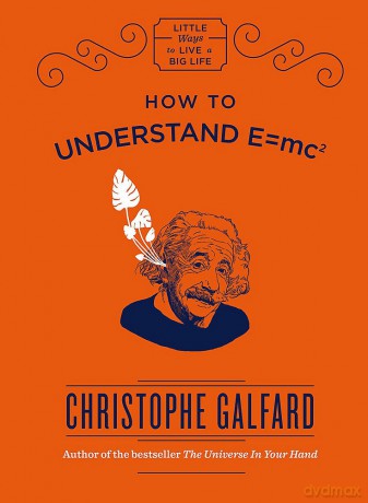How To Understand E =mc2: Little Ways to Live a Big Life - Christophe Galfard [KSIĄŻKA]