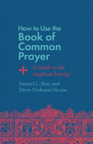 How to Use the Book of Common Prayer: A Guide to the Anglican Liturgy - Samuel L. Bray [KSIĄŻKA]