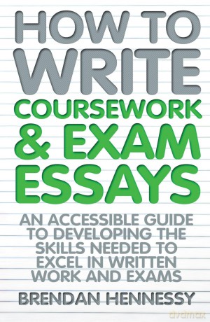 How to Write Coursework and Exam Essays: 6th edition: An Accessible Guide to Developing the Skills Needed to Excel in Written Work and Exams - Brendan Hennessy [KSIĄŻKA]