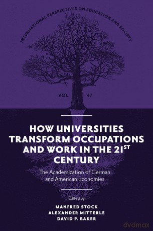 How Universities Transform Occupations and Work in the 21st Century: The Academization of German and American Economies: 47 (International Perspectives on Education and Society, 47) - Manfred Stock [KSIĄŻKA]