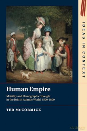Human Empire: Mobility and Demographic Thought in the British Atlantic World, 1500-1800 (Ideas in Context) - Mccormick Ted [KSIĄŻKA]