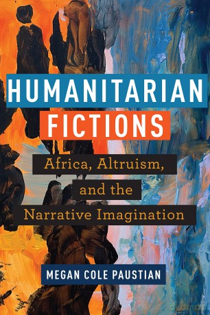 Humanitarian Fictions: Africa, Altruism, and the Narrative Imagination - Megan Cole Paustian [KSIĄŻKA]